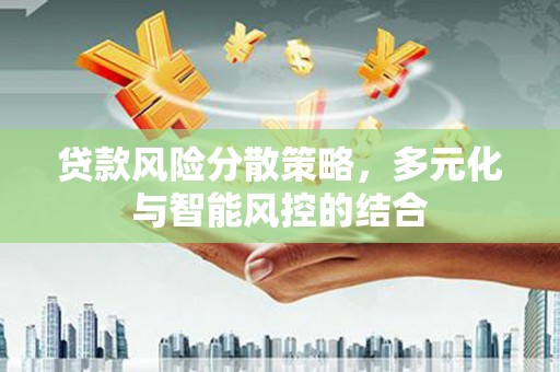 振兴贷款风险分散策略，多元化与智能风控的结合