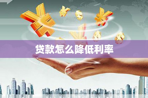 振兴贷款怎么降低利率