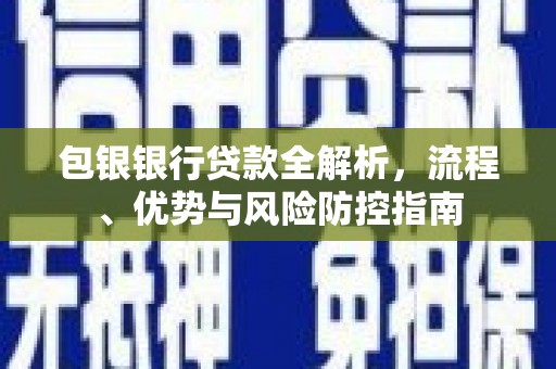 振兴包银银行贷款全解析，流程、优势与风险防控指南