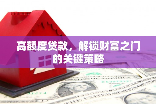 振兴高额度贷款，解锁财富之门的关键策略