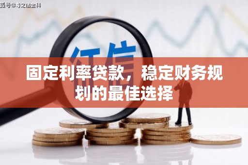 振兴固定利率贷款，稳定财务规划的最佳选择