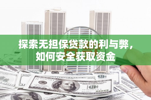 振兴探索无担保贷款的利与弊，如何安全获取资金