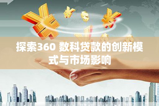 振兴探索360 数科贷款的创新模式与市场影响