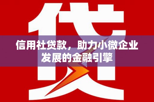 振兴信用社贷款，助力小微企业发展的金融引擎