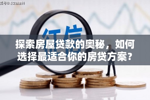 振兴探索房屋贷款的奥秘，如何选择最适合你的房贷方案？