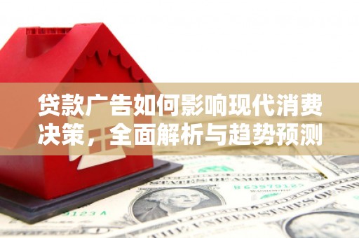 振兴贷款广告如何影响现代消费决策，全面解析与趋势预测