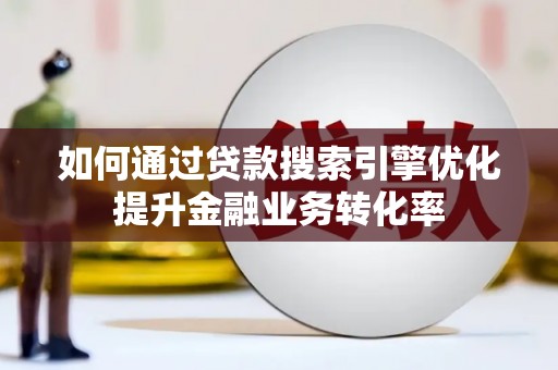 振兴如何通过贷款搜索引擎优化提升金融业务转化率