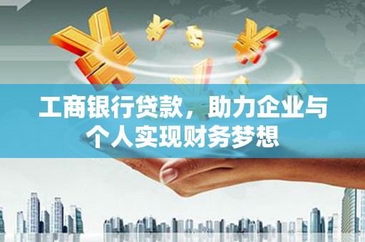 振兴工商银行贷款，助力企业与个人实现财务梦想