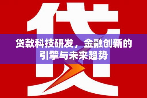 振兴贷款科技研发，金融创新的引擎与未来趋势