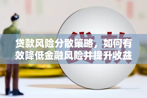 振兴贷款风险分散策略，如何有效降低金融风险并提升收益