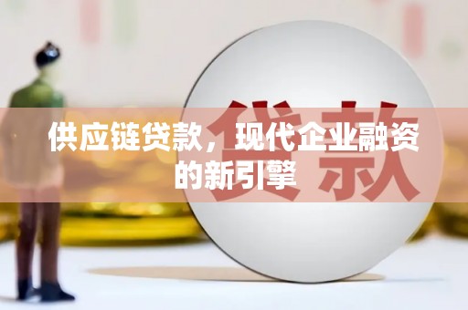 振兴供应链贷款，现代企业融资的新引擎