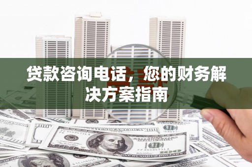 振兴贷款咨询电话，您的财务解决方案指南