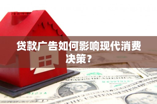 振兴贷款广告如何影响现代消费决策？