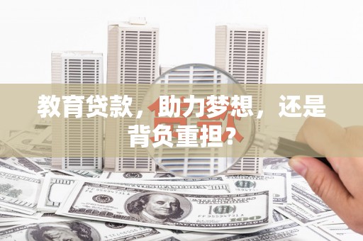 振兴教育贷款，助力梦想，还是背负重担？