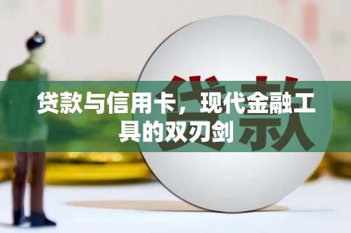 振兴贷款与信用卡，现代金融工具的双刃剑