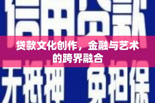 振兴贷款文化创作，金融与艺术的跨界融合