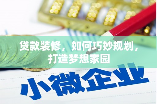 振兴贷款装修，如何巧妙规划，打造梦想家园
