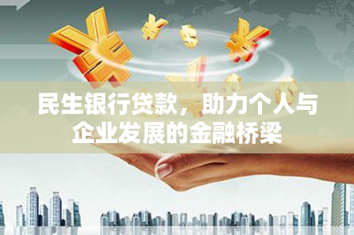 振兴民生银行贷款，助力个人与企业发展的金融桥梁