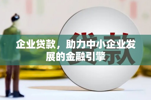 振兴企业贷款，助力中小企业发展的金融引擎