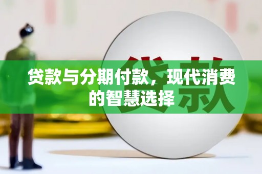 振兴贷款与分期付款，现代消费的智慧选择