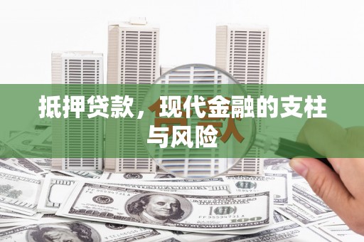 振兴抵押贷款，现代金融的支柱与风险