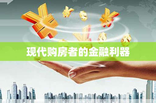 振兴现代购房者的金融利器