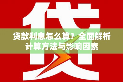 振兴贷款利息怎么算？全面解析计算方法与影响因素