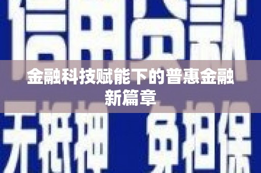 振兴金融科技赋能下的普惠金融新篇章