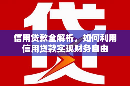振兴信用贷款全解析，如何利用信用贷款实现财务自由