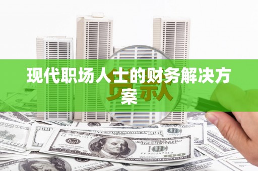 振兴现代职场人士的财务解决方案