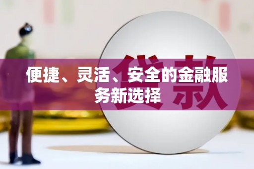 振兴便捷、灵活、安全的金融服务新选择